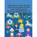 Little Girls Fun Time! My Very First Coloring Book of Little Fairy Tale Princesses, Mermaids, and Ballerinas: For Girls Ages 3 Years Old and up (Book