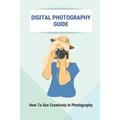 Digital Photography Guide: How To See Creatively In Photography: Landscape Photography Techniques