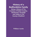 History Of A Bedfordshire Family; Being A History Of The Crawleys Of Nether Crawley, Stockwood, Thurleigh And Yelden In The County Of Bedford