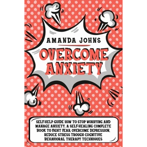 Overcome anxiety: Self-Help Guide how to stop worrying and manage anxiety. A self-healing complete book to fight fear, overcome depressi