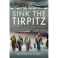 Sink the Tirpitz: Convoy PQ 18, Soviet-Based RAF Bombers and the Battle Against Hitler's Last Great Warship