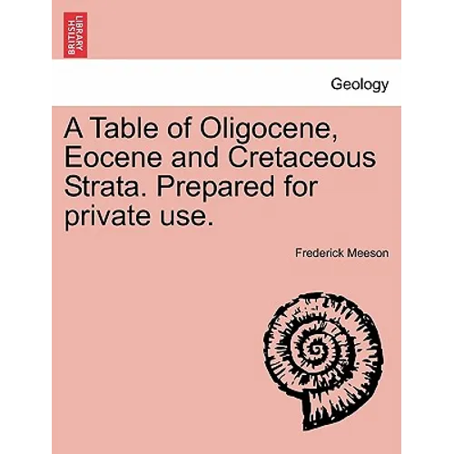 A Table of Oligocene, Eocene and Cretaceous Strata. Prepared for Private Use.