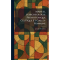 Manuel d'Archeologie Prehistorique Celtique Et Gallo-Romaine