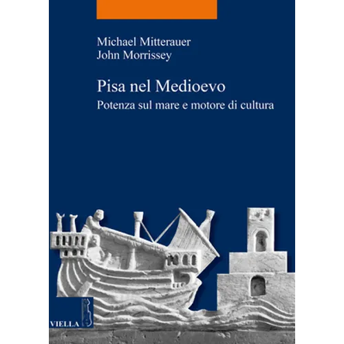Pisa Nel Medioevo: Potenza Sul Mare E Motore Di Cultura