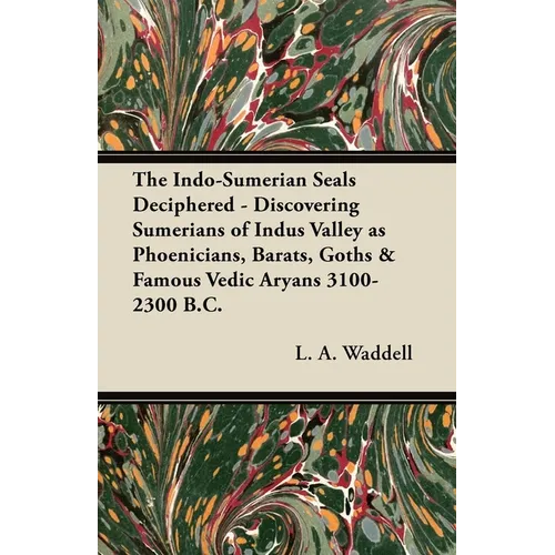 The Indo-Sumerian Seals Deciphered - Discovering Sumerians of Indus Valley as Phoenicians, Barats, Goths & Famous Vedic Aryans 3100-2300 B.C.