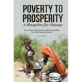 Poverty to Prosperity: A Blueprint for Change: How Public-Entrepreneurship Partnerships Can End Extreme Poverty