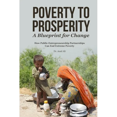 Poverty to Prosperity: A Blueprint for Change: How Public-Entrepreneurship Partnerships Can End Extreme Poverty