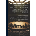 Observations On Military Law, and the Constitution and Practice of Courts Martial: With a Summary of the Law of Evidence, As Applicable to Military Tr