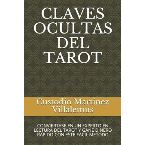 Claves Ocultas del Tarot: Conviertase En Un Experto En Lectura del Tarot Y Gane Dinero Rapido Con Este Facil Metodo