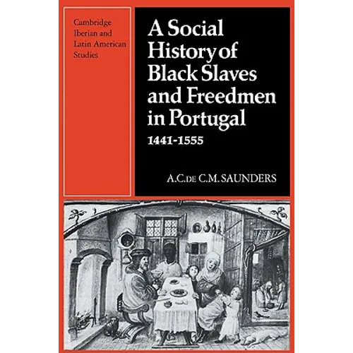 A Social History of Black Slaves and Freedmen in Portugal, 1441 1555