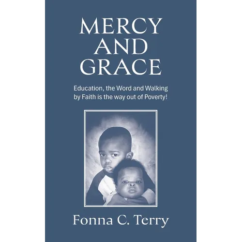 Mercy and Grace: Education, the Word and Walking by Faith is the way out of Poverty!