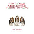 How To Start A Dog Daycare Business In 7 Days