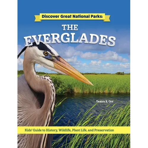 Discover Great National Parks: The Everglades: Kids' Guide to History, Wildlife, Plant Life, and Preservation