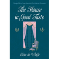 The House in Good Taste: Design Advice from America's First Interior Decorator