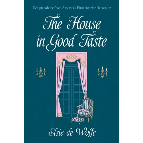 The House in Good Taste: Design Advice from America's First Interior Decorator
