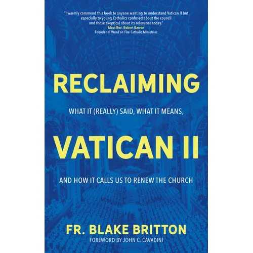 Reclaiming Vatican II: What It (Really) Said, What It Means, and How It Calls Us to Renew the Church