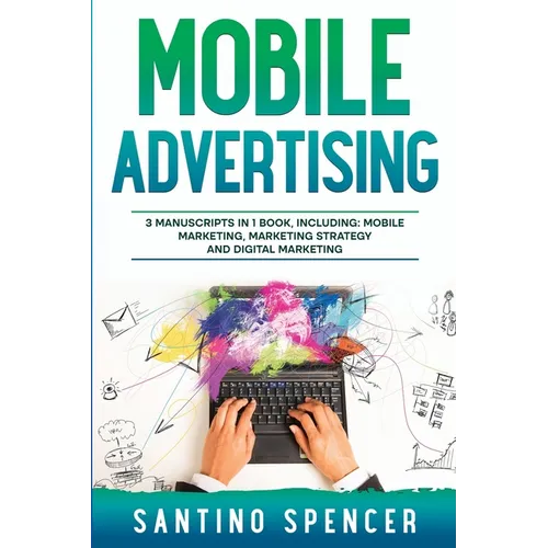 Mobile Advertising: 3-in-1 Guide to Master SMS Marketing, Mobile App Advertising, LBM & Mobile Games Marketing