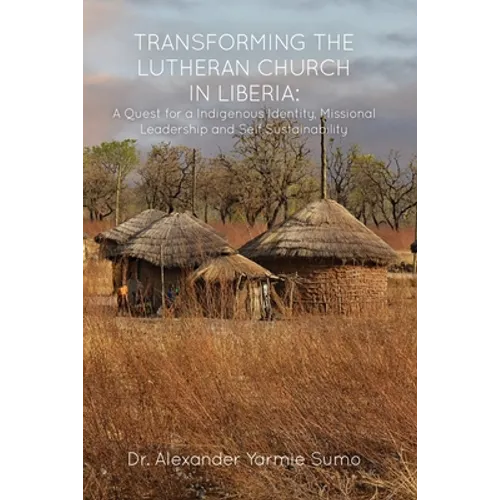 Transforming the Lutheran Church in Liberia: A Quest for a Indigenous Identity, Missional Leadership and Self Sustainability