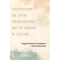 Rediscovering the Joy of Predestination and the Comfort of Election: A Reappraisal of Romans 8-11 and Ephesians 1 in Their First-Century Context