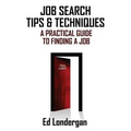 Job Search Tips & Techniques: A Practical Guide to Finding a Job