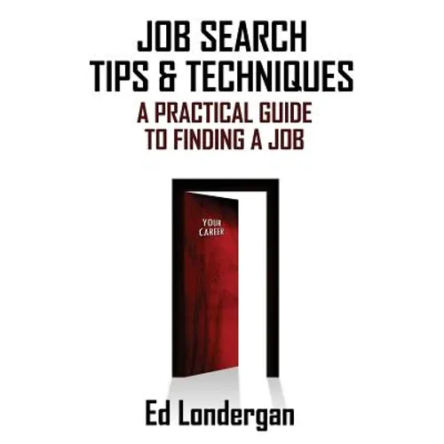 Job Search Tips & Techniques: A Practical Guide to Finding a Job