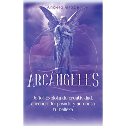 Arcángeles: Jophiel, Explota de creatividad, aprende del pasado y aumenta tu belleza