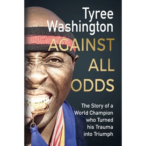 Against All Odds: The Story of a World Champion who Turned his Trauma into Triumph