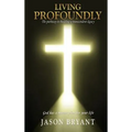 Living Profoundly: The pathway to building a transcendent legacy God has a master plan for your life