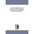 The Union theological seminary, in the city of NewYork, its history, condition and wants: an appeal to the friends of the institution. ...
