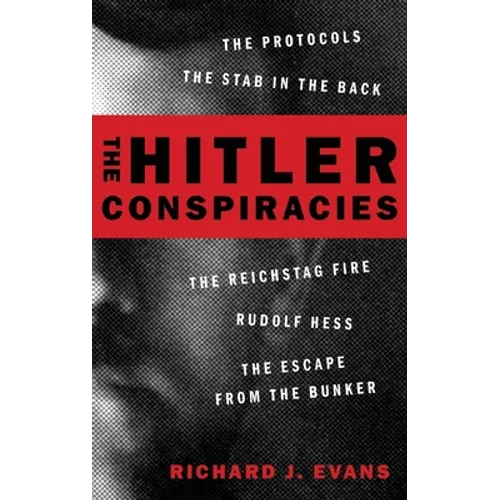 The Hitler Conspiracies: The Protocols - The Stab in the Back - The Reichstag Fire - Rudolf Hess - The Escape from the Bunker