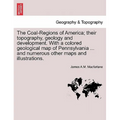 The Coal-Regions of America; their topography, geology and development. With a colored geological map of Pennsylvania ... and numerous other maps and