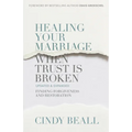 Healing Your Marriage When Trust Is Broken: Finding Forgiveness and Restoration