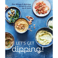 Let's Get Dipping!: Over 80 Easy & Delicious Recipes to Whip Up at Home