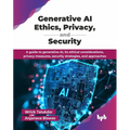 Generative AI Ethics, Privacy, and Security: A guide to generative AI, its ethical considerations, privacy measures, security strategies, and approach