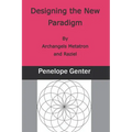 Designing the New Paradigm: By Archangels Metatron and Raziel