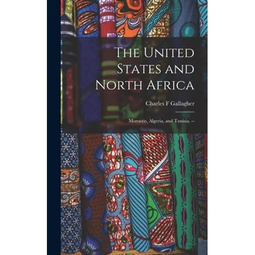 The United States and North Africa: Morocco, Algeria, and Tunisia. --