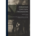 Abraham Lincoln, Freemason: An Address Delivered Before Harmony Lodge No. 17, F.A.A.M., Washington, D.C., January 28, 1914
