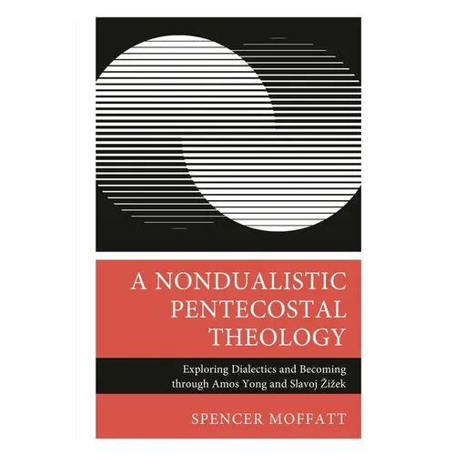 Nondualistic Pentecostal Theology: Exploring Dialectics and Becoming through Amos Yong and Slavoj Zizek