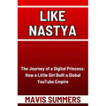 Like Nastya: The Journey of a Digital Princess: How a Little Girl Built a Global YouTube Empire