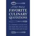 A Chef's Book of Favorite Culinary Quotations: An Inspired Collection for Those Who Love to Cook and Those Who Love to Eat