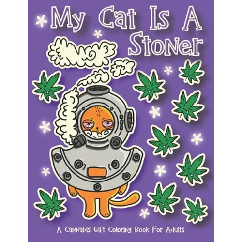 My Cat Is A Stoner - A Cannibis Gift Coloring Book For Adults: 30 Hand-Drawn Designs Featuring Cute, Stoner Kittens With Some Of Their Buddies