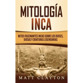 Mitología Inca: Mitos fascinantes incas sobre los dioses, diosas y criaturas legendarias