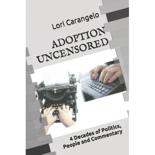 Adoption Uncensored: 4 Decades of Politics, People and Commentary
