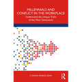Millennials and Conflict in the Workplace: Understand the Unique Traits of the Now Generation