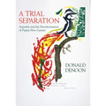A Trial Separation: Australia and the Decolonisation of Papua New Guinea