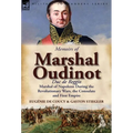 Memoirs of Marshal Oudinot, Duc de Reggio, Marshal of Napoleon During the Revolutionary Wars, the Consulate and First Empire