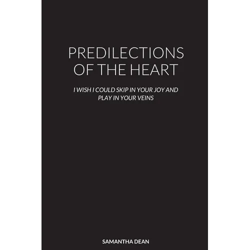 Predilections of the Heart: I Wish I Could Skip in Your Joy and Play in Your Veins
