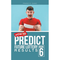 How to Predict Future Lottery Results: Book 6