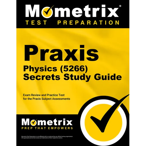 Praxis Physics (5266) Secrets Study Guide: Exam Review and Practice Test for the Praxis Subject Assessments