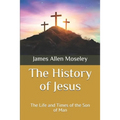 The History of Jesus: The Life and Times of the Son of Man